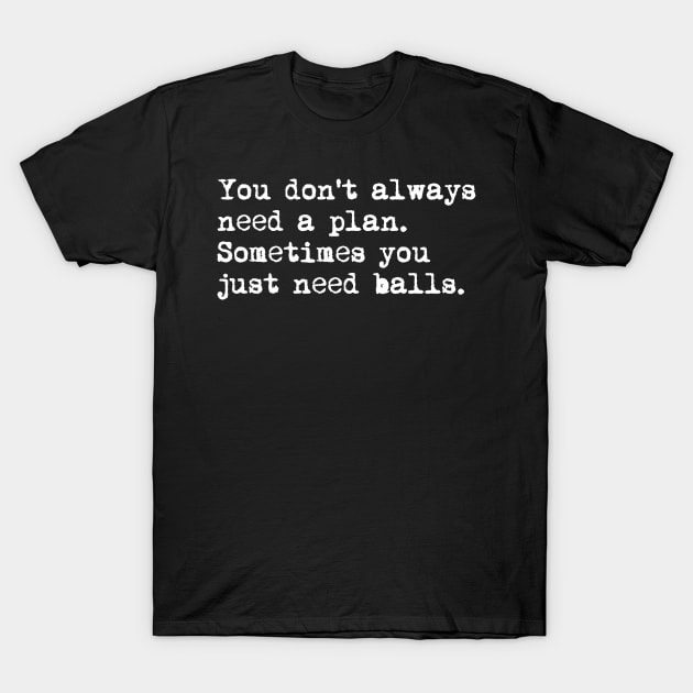 You don't always need a plan. Sometimes you only need balls. Hustle Hip hop design T-Shirt by AmongOtherThngs